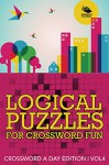 Logical Puzzles for Crossword Fun Vol 4: Crossword A Day Edition (Crossword Puzzles Series) - Speedy Publishing LLC