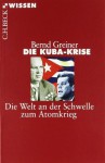 Die Kuba Krise: Die Welt an der Schwelle zum Atomkrieg - Bernd Greiner