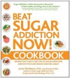 Beat Sugar Addiction Now! Cookbook: Recipes That Cure Your Type of Sugar Addiction and Help You Lose Weight and Feel Great! - Jacob Teitelbaum, Chrystle Fiedler, Deirdre Rawlings