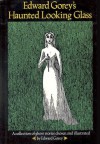 Edward Gorey's Haunted Looking Glass: A collection of ghost stories chosen and illustrated by Edward Gorey - Edward Gorey, Wilkie Collins, Algernon Blackwood, W.W. Jacobs