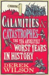 Calamities and Catastrophes: The Ten Absolutely Worst Years in History - Derek Wilson