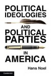 Political Ideologies and Political Parties in America (Cambridge Studies in Public Opinion and Political Psychology) - Hans Noel