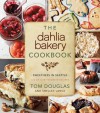 The Dahlia Bakery Cookbook: Sweetness in Seattle - Tom Douglas