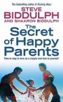 The Secret of Happy Parents: How to Stay in Love as a Couple and True to Yourself - Steve Biddulph, Sharon Biddulph