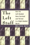 The Left Stuff: How the Left-Handed Have Survived and Thrived in a Right-Handed World - Melissa Roth