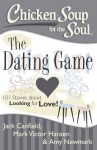 Chicken Soup for the Soul: The Dating Game: 101 Stories about Looking for Love and Finding Fairytale Romance! - Jack Canfield, Mark Victor Hansen, Amy Newmark