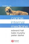 Notes on Canine Internal Medicine - Edward Hall, Kate Murphy, Peter Darke