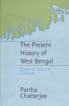 The Present History of West Bengal: Essays in Political Criticism - Partha Chatterjee