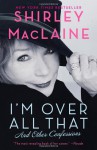 I'm Over All That: And Other Confessions - Shirley Maclaine