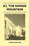 K2, the Savage Mountain - Charles S. Houston, Robert H. Bates