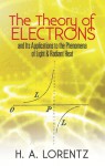 The Theory of Electrons: and Its Applications to the Phenomena of Light and Radiant Heat - Hendrik Antoon Lorentz