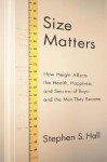 Size Matters: How Height Affects the Health, Happiness, and Success of Boys - and the Men They Become - Stephen S. Hall