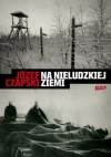 Na nieludzkiej ziemi - Józef Czapski