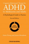 Cognitive-Behavioural Therapy for ADHD in Adolescents and Adults: A Psychological Guide to Practice - Susan Young, Jessica Bramham