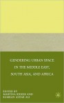 Gendering Urban Space in the Middle East, South Asia, and Africa - Martina Rieker