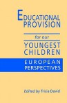 Educational Provision for Our Youngest Children: European Perspectives - Tricia David