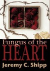 Fungus of the Heart - Jeremy C. Shipp