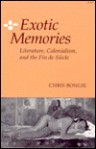 Exotic Memories: Literature, Colonialism, and the Fin de Siecle - Chris Bongie