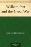 William Pitt And The Great War - John Holland Rose