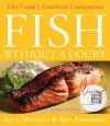 Fish Without a Doubt: The Cook's Essential Companion - Rick Moonen, Roy Finamore