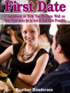 First Date: A Guidebook to Help You Perform Well on Your First Date So to Get A 2nd Date Possible - Heather Henderson