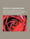 Opere Di Shakespeare: Opere Teatrali Di Shakespeare, Sonetti Di Shakespeare, La Dodicesima Notte, Molto Rumore Per Nulla, Romeo E Giulietta - Source Wikipedia