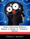 Inter-American Defense Board: A Study in "Alliance" Politics - William C. Spracher