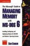 The Microsoft Guide to Managing Memory with MS-DOS 6: Installing, Configuring, and Optimizing Memory for MS-DOS and Windows Operating Systems - Dan Gookin