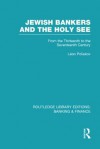 Jewish Bankers and the Holy See (Rle: Banking & Finance): From the Thirteenth to the Seventeenth Century - Various, Léon Poliakov