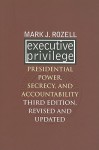 Executive Privilege: Presidential Power, Secrecy, and Accountability - Mark Rozell