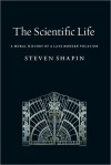 The Scientific Life: A Moral History of a Late Modern Vocation - Steven Shapin