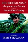 The British Army, Manpower and Society Into the Twenty-First Century - Hew Strachan