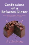 Confessions of a Reformed Dieter: How I Dropped Eight Dress Sizes and Took My Life Back - A. J. Rochester