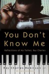 You Don't Know Me: Reflections of My Father, Ray Charles - Ray Charles Robinson Jr., Mary Jane Ross