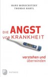 Die Angst vor Krankheit verstehen und überwinden (German Edition) - Thomas Hartl, Hans Morschitzky