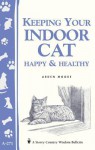 Keeping Your Indoor Cat Happy & Healthy (Storey's Country Wisdom Bulletin A-271) - Arden Moore