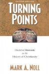 Turning Points: Decisive Moments in the History of Christianity - Mark A. Noll