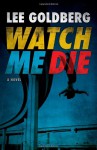 Watch Me Die - Lee Goldberg