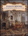 Period Rooms in the Metropolitan Museum of Art - James Parker, William Rieder
