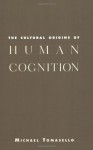 The Cultural Origins of Human Cognition - Michael Tomasello