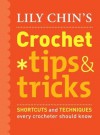 Lily Chin's Crochet Tips & Tricks: Shortcuts and Techniques Every Crocheter Should Know - Lily Chin