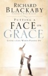 Putting a Face on Grace: Living a Life Worth Passing On - Richard Blackaby