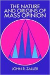 The Nature and Origins of Mass Opinion - John Zaller, Dennis Chong, James Kuklinski