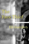 The Face Thief: A Novel - Eli Gottlieb