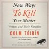 New Ways to Kill Your Mother: Writers and Their Families (Audio) - Colm Tóibín