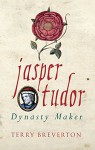 Jasper Tudor: The Man Who Made the Tudor Dynasty - Terry Breverton