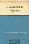 A Wanderer in Florence - E. V. (Edward Verrall) Lucas