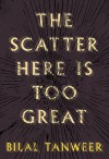 The Scatter Here is too Great - Bilal Tanweer