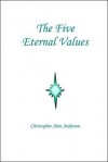 The Five Eternal Values - Christopher Alan Anderson