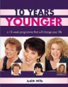 "10 Years Younger": A Ten Week Programme That Will Change Your Life - Judith Wills